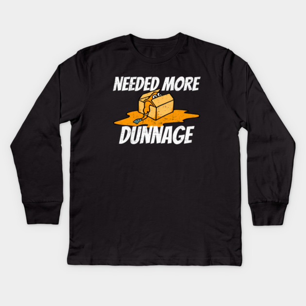 Needed More Dunnage Kids Long Sleeve T-Shirt by belownormal