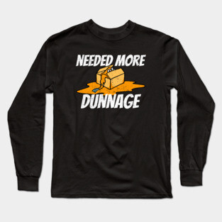 Needed More Dunnage Long Sleeve T-Shirt