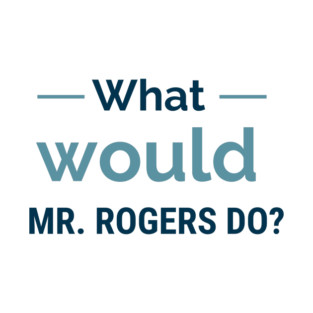What would Mister Rogers do? T-Shirt