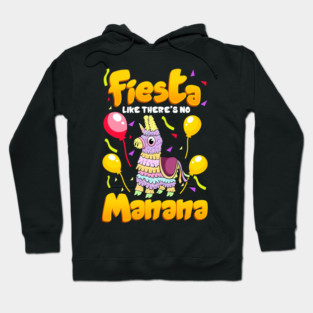 Cinco de mayo Funny Fiesta Like There Is No Manana design Hoodie