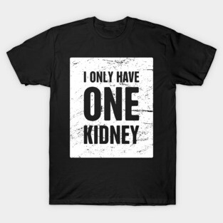 I Only Have One Kidney | Organ Transplant T-Shirt