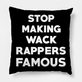 Stop Making Wack Rappers Famous Pillow