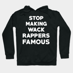Stop Making Wack Rappers Famous Hoodie