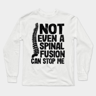 Not Even A Spinal Fusion Can Stop Me Back Surgery Long Sleeve T-Shirt