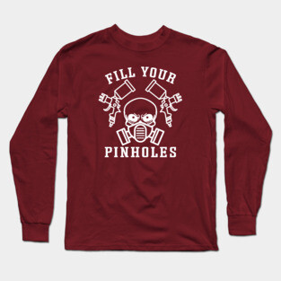 Fill Your Pinholes Garage Auto Body Painter Funny Long Sleeve T-Shirt
