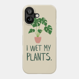 I Wet My Plants Monstera Potted Plant Phone Case