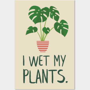 I Wet My Plants Monstera Potted Plant Posters and Art
