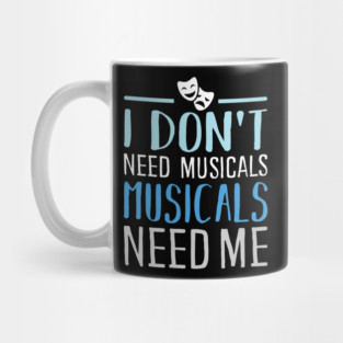 I don't need Musicals Mug