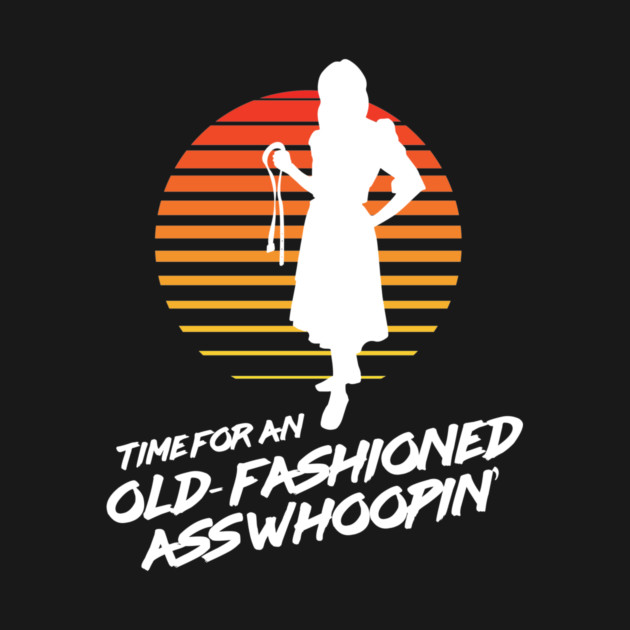 Time for an Old Fashioned Ass Whoopin' - Momma With a Belt by Nonstop Shirts