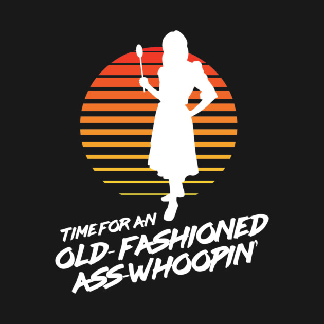Time for an Old Fashioned Ass Whoopin' - Momma With a Spoon by Nonstop Shirts