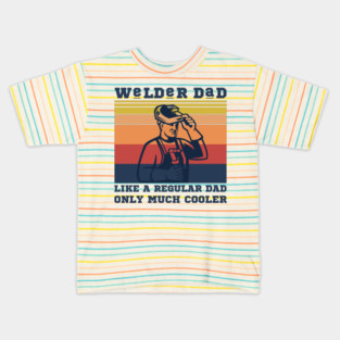 Welder dad like a regular dad only much cooler Kids T-Shirt