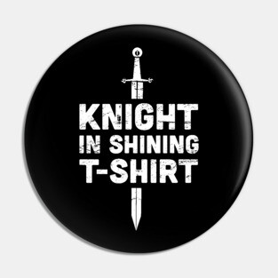 Knight In Shining T-Shirt | Renaissance Festival Costume Pin