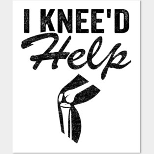 I Knee'd Help New Knee Surgery Replacement Funny Posters and Art