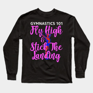 Gymnastics 101 Fly High and Stick The Landing Long Sleeve T-Shirt