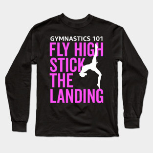 Gymnastics 101 Fly High and Stick The Landing Long Sleeve T-Shirt