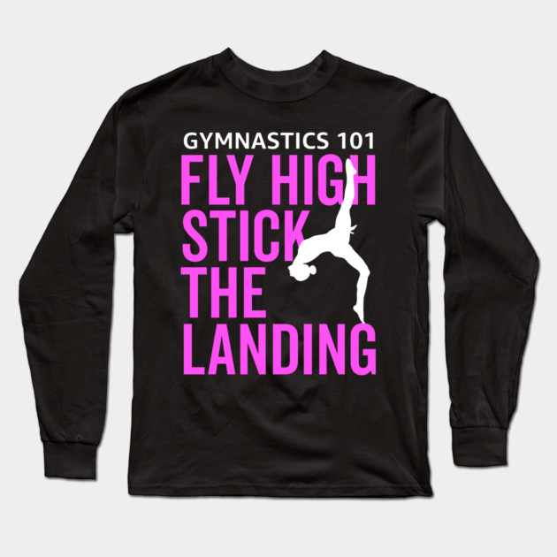 Gymnastics 101 Fly High and Stick The Landing Long Sleeve T-Shirt by belownormal