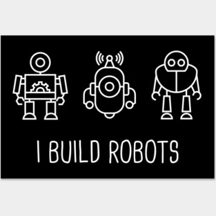I Build Robots | Robotics Engineer Posters and Art