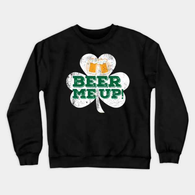 Beer me up! Mugs Patricks Day Celebration T-Shirt Crewneck Sweatshirt by creative