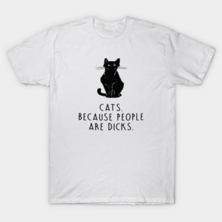 cats because people are dicks T-Shirt