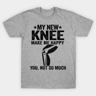 My New Knee Make Me Happy Knee Surgery Replacement T-Shirt