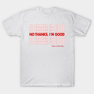 No thanks, I'm good T-Shirt