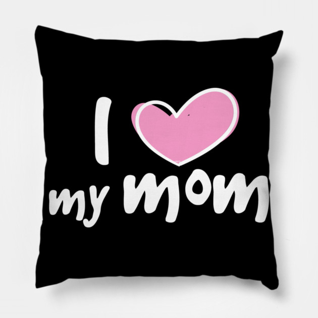 I Love My Mom Pillow by creative