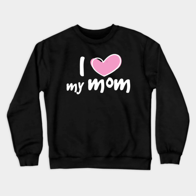 I Love My Mom Crewneck Sweatshirt by creative