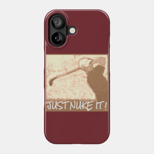 Just Nuke It ! Phone Case by DonWillisJrArt