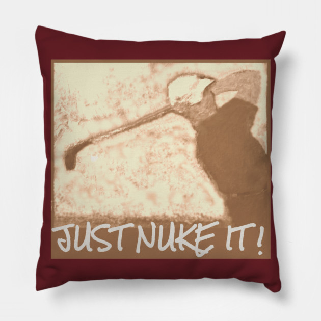 Just Nuke It ! Pillow by DonWillisJrArt