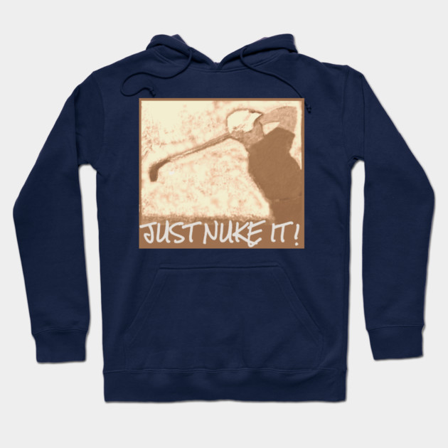 Just Nuke It ! Hoodie by DonWillisJrArt