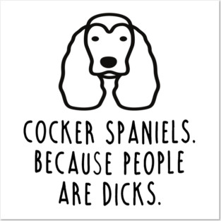 Cocker Spaniel gift, Because People Are Dicks Posters and Art