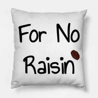 For No Raisin Pillow