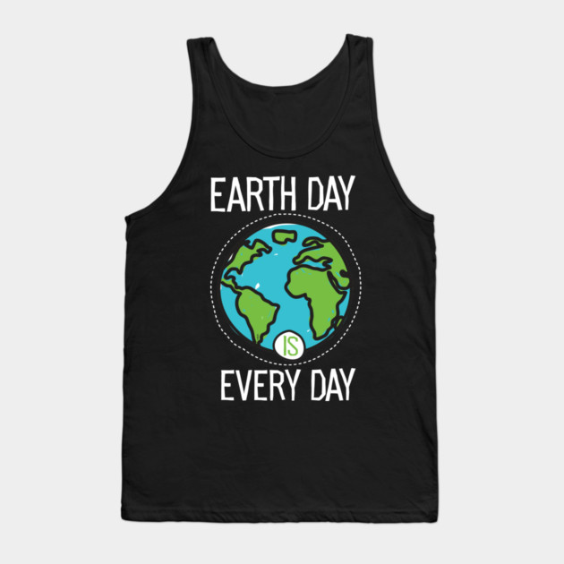Earth Day Is Everyday Tank Top by creative
