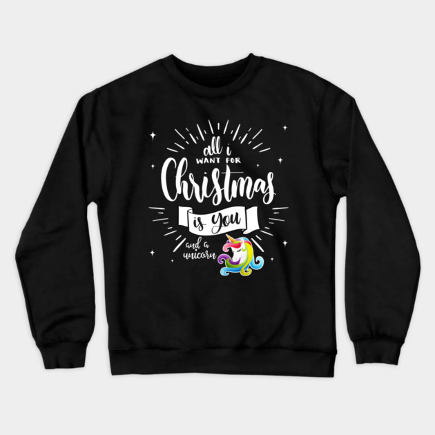 All I want for XMAS is you & a unicorn Funny print Tee Gif Crewneck Sweatshirt by creative