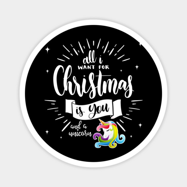 All I want for XMAS is you & a unicorn Funny print Tee Gif Magnet by creative