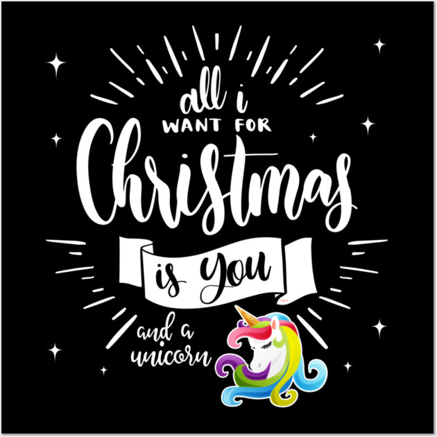 All I want for XMAS is you & a unicorn Funny print Tee Gif Wall Art by creative