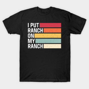 I Put Ranch On My Ranch Vintage Funny Ranch Sauce T-Shirt