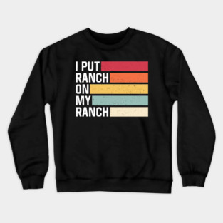 I Put Ranch On My Ranch Vintage Funny Ranch Sauce Crewneck Sweatshirt