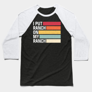 I Put Ranch On My Ranch Vintage Funny Ranch Sauce Baseball T-Shirt