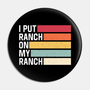 I Put Ranch On My Ranch Vintage Funny Ranch Sauce Pin