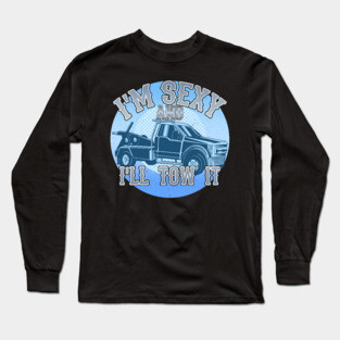 I'm Sexy And I'll Tow It Long Sleeve T-Shirt