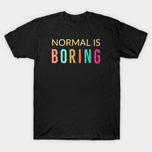Normal Is Boring T-Shirt