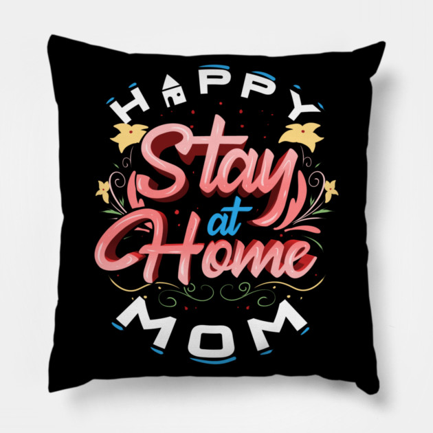 Happy Stay At Home Mom Pillow by creative