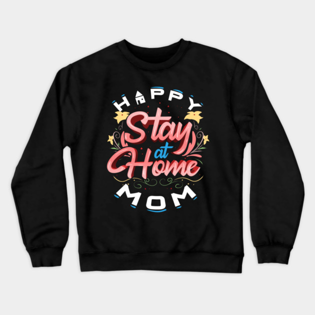 Happy Stay At Home Mom Crewneck Sweatshirt by creative
