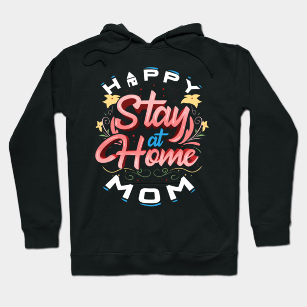 Happy Stay At Home Mom Hoodie by creative