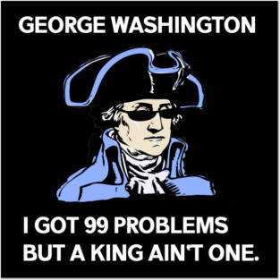 George Washington - 99 Problems Posters and Art