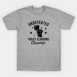 Undefeated Toilet Clogging Champ T-Shirt