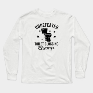 Undefeated Toilet Clogging Champ Long Sleeve T-Shirt