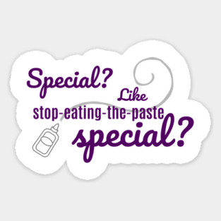 Special? Like stop-eating-the-paste special? Sticker
