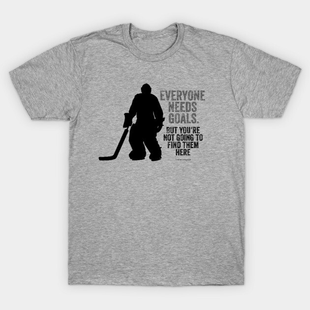 Everyone Needs Goals (Hockey Goalie) T-Shirt